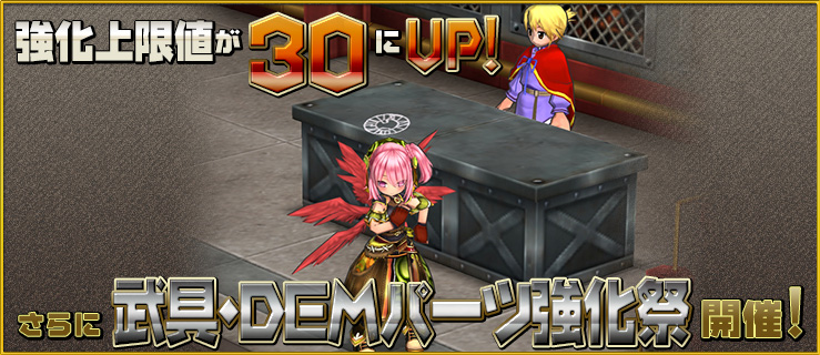 強化上限値が30にUP！さらに、武具・DEMパーツ強化祭開催!!