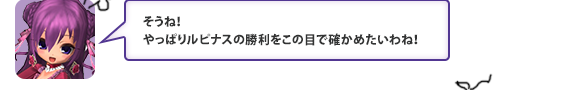 そうね！やっぱりルピナスの勝利をこの目で確かめたいわね！