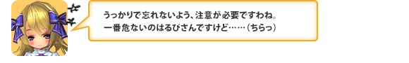 うっかりで忘れないよう、注意が必要ですわね。一番危ないのはるぴさんですけど……（ちらっ）