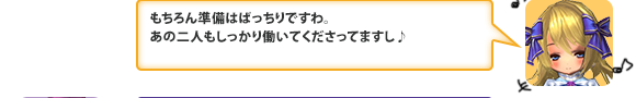 もちろん準備はばっちりですわ。あの二人もしっかり働いてくださってますし♪