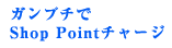 ガンプチでShop Pointチャージキャンペーン