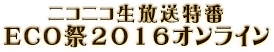 ニコニコ生放送特番「ECO祭2016オンライン」