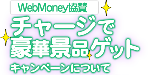 WebMoney協賛　チャージで豪華景品ゲットキャンペーンについて