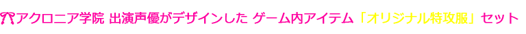 アクロニア学院 出演声優がデザインしたゲーム内アイテム「オリジナル特攻服」セット