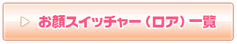 お顔スイッチャー（ロア）一覧