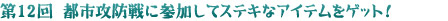 第12回　都市攻防戦に参加してステキなアイテムをゲット！