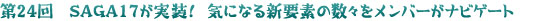 第24回 SAGA17が実装！　気になる新要素の数々をメンバーがナビゲート