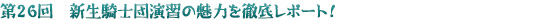 第26回　新生騎士団演習の魅力を徹底レポート！