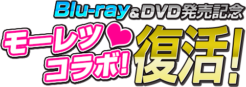 Blu-ray＆DVD発売記念モーレツコラボ復活！
