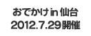 おでかけ in 仙台 2012.7.29開催