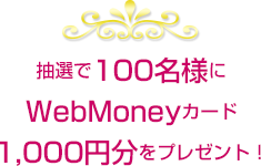 抽選で100名様に「WebMoneyカード1,000円分」をプレゼント！