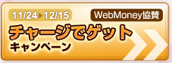 11/24-12/15 WebMoney協賛 チャージでゲット キャンペーン