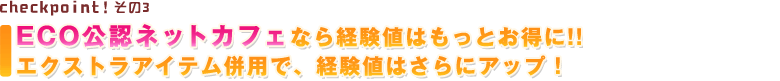 ECO公認ネットカフェなら経験値はもっとお得に!!エクストラアイテム併用で、経験値はさらにアップ！ 