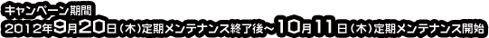 キャンペーン期間　2012年9月20日（木）定期メンテナンス終了後～2012年10月11日（木）定期メンテナンス開始