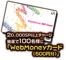20,000SP以上チャージ 抽選で100名様にWebMoneyカード（500円分）