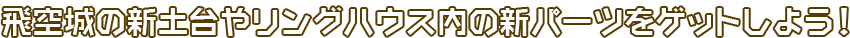 飛空城の新土台やリングハウス内の新パーツをゲットしよう！