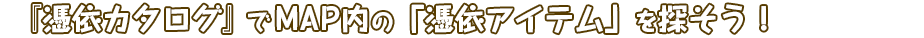 『憑依カタログ』でMAP内の「憑依アイテム」を探そう！