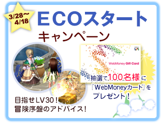 3/28〜4/18　ECOスタートキャンペーン　WebMoney協賛　目指せLV30!冒険序盤のアドバイス！