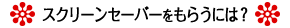 スクリーンセイバーをもらうには？